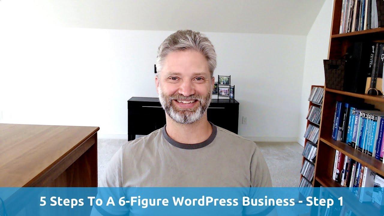 5 Steps To A 6-Figure WordPress Business - Step 1