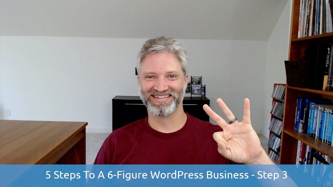 5 Steps To A 6-Figure WordPress Business - Step 3