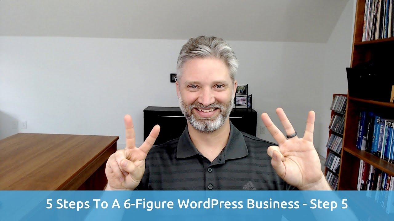 5 Steps To A 6-Figure WordPress Business - Step 5