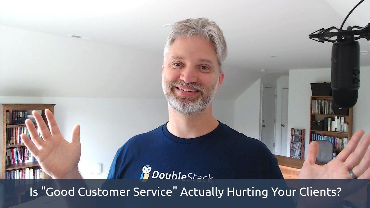Is "Good Customer Service" Actually Hurting Your Clients?