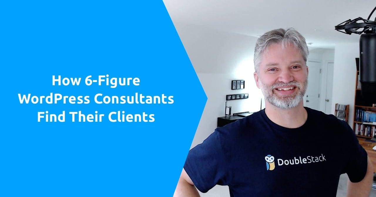 How 6-Figure WordPress Consultants Find Their Clients