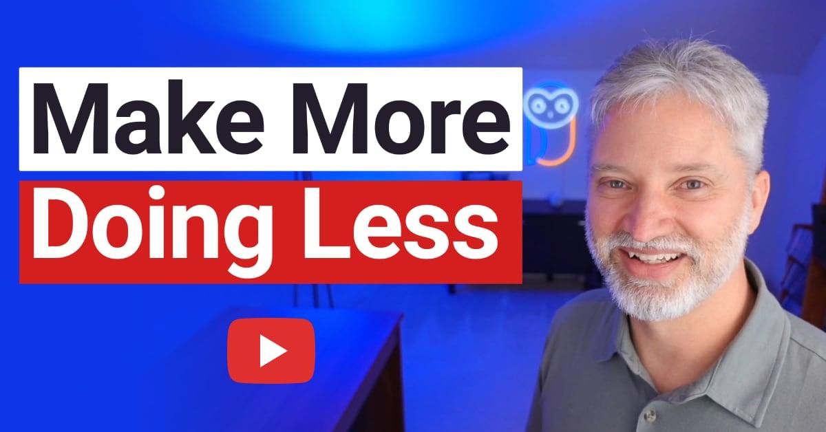 Make More Doing Less