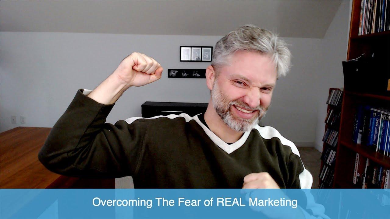 Overcoming The Fear Of REAL Marketing