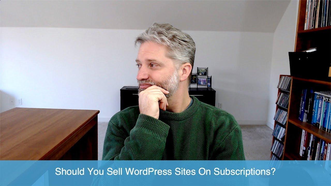 Should You Sell WordPress Sites On Subscriptions?