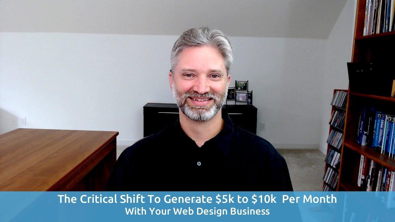 The Critical Shift To Generate $5k to $10k Per Month With Your Web Design Business
