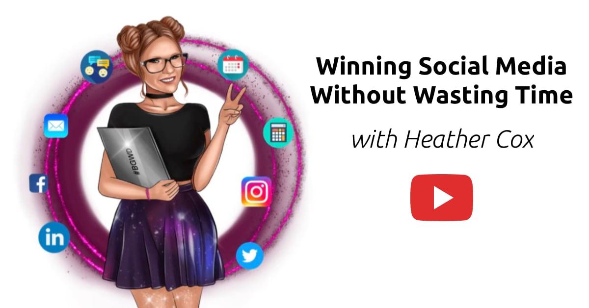 Winning Social Media Without Wasting Time - With Heather Cox